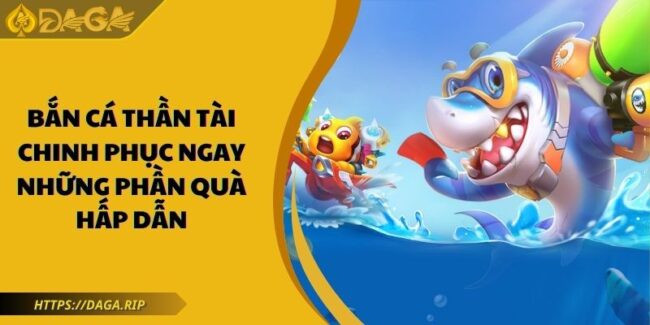 Bắn Cá Thần Tài - Chinh Phục Ngay Những Phần Quà Hấp Dẫn 2 Bắn cá thần tài