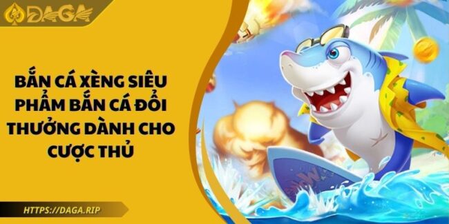 Bắn Cá Xèng - Siêu Phẩm Bắn Cá Đổi Thưởng Dành Cho Cược Thủ 1 Bắn cá xèng