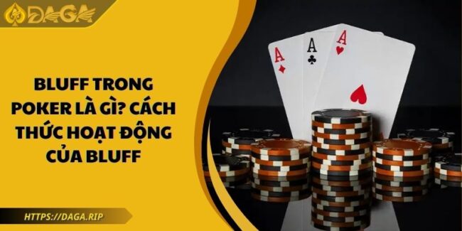 Bluff Trong Poker Là Gì? Cách Thức Hoạt Động Của Bluff 1 Bluff trong poker