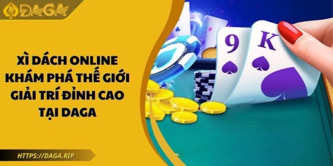 Xì Dách Online Khám Phá Thế Giới Giải Trí Đỉnh Cao Tại DAGA 3 Xì dách online
